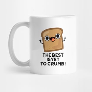 The Best Is Yet To Crumb Cute Bread Pun Mug